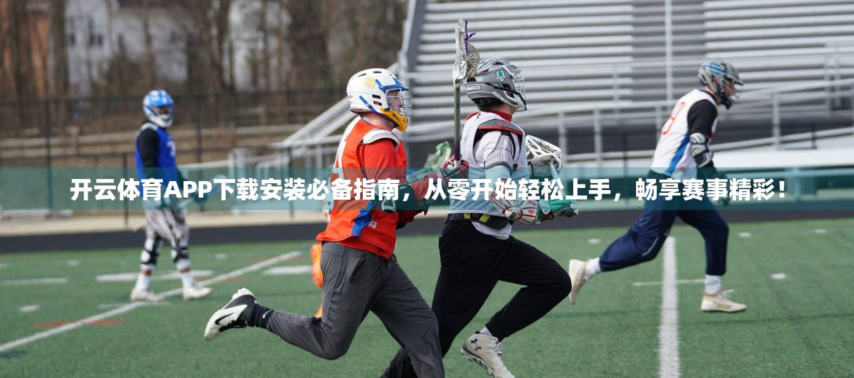 开云体育APP下载安装必备指南，从零开始轻松上手，畅享赛事精彩！