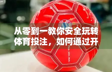 从零到一教你安全玩转体育投注，如何通过开云体育网址合法合规下注？