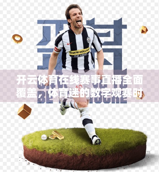 开云体育在线赛事直播全面覆盖，体育迷的数字观赛时代来了！