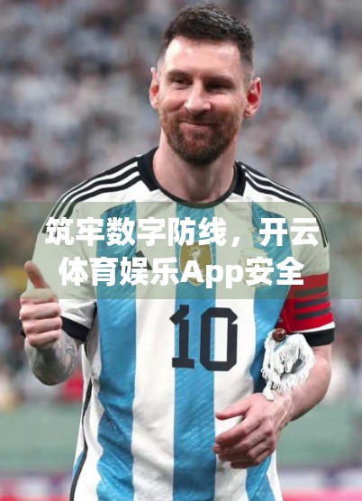 筑牢数字防线，开云体育娱乐App安全性能提升策略全解析