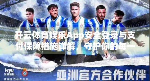 开云体育娱乐App安全登录与支付保障措施详解，守护你的每一次畅玩体验
