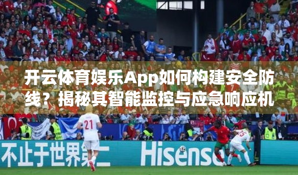 开云体育娱乐App如何构建安全防线？揭秘其智能监控与应急响应机制