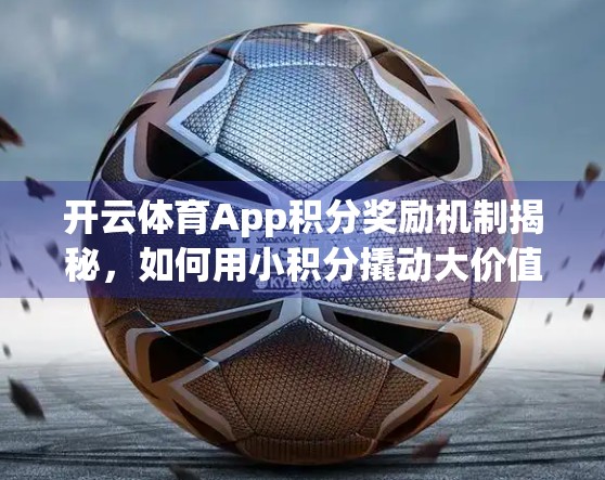 开云体育App积分奖励机制揭秘，如何用小积分撬动大价值？