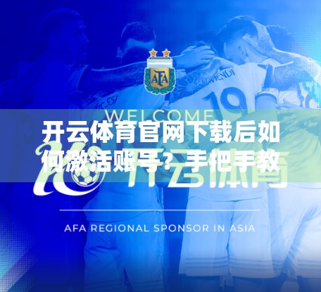 开云体育官网下载后如何激活账号？手把手教你三步搞定，轻松畅玩赛事直播！