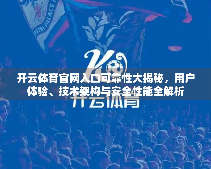 开云体育官网入口可靠性大揭秘，用户体验、技术架构与安全性能全解析
