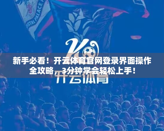 新手必看！开云体育官网登录界面操作全攻略，3分钟学会轻松上手！