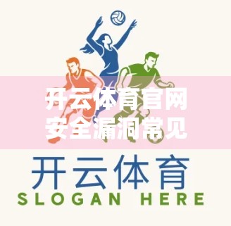 开云体育官网安全漏洞常见类型与解决方案，如何筑牢数字防线，守护用户数据？