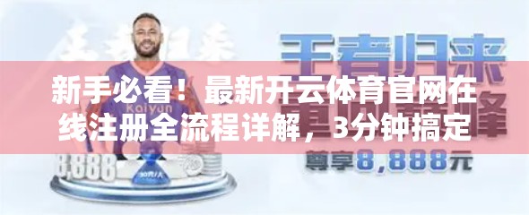 新手必看！最新开云体育官网在线注册全流程详解，3分钟搞定账号开通！