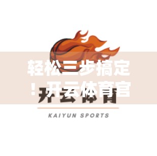 轻松三步搞定！开云体育官网在线充值全攻略，新手也能秒变老手！