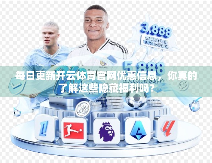 每日更新开云体育官网优惠信息，你真的了解这些隐藏福利吗？