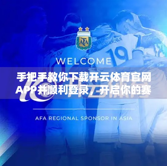 手把手教你下载开云体育官网APP并顺利登录，开启你的赛事观赛新体验！