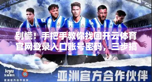 别慌！手把手教你找回开云体育官网登录入口账号密码，三步搞定不踩坑！