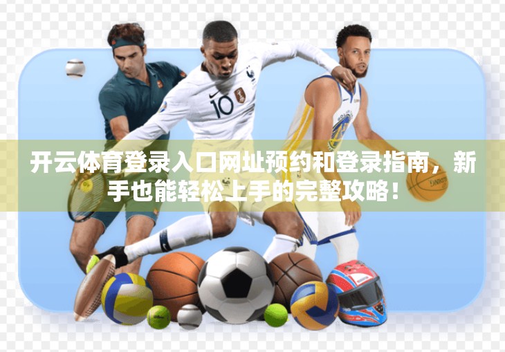 开云体育登录入口网址预约和登录指南，新手也能轻松上手的完整攻略！