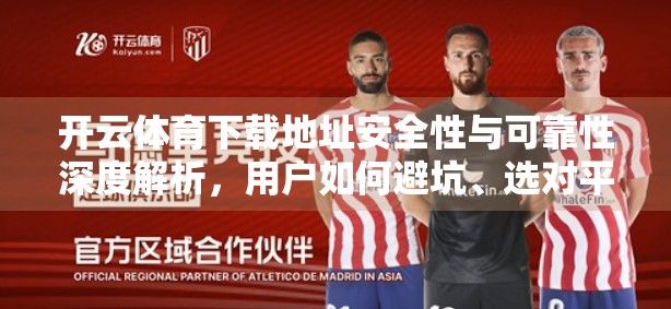 开云体育下载地址安全性与可靠性深度解析，用户如何避坑、选对平台？