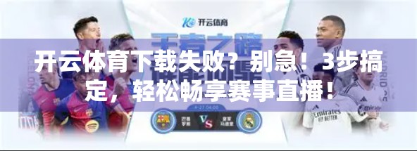 开云体育下载失败？别急！3步搞定，轻松畅享赛事直播！