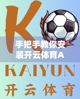 手把手教你安装开云体育APK，环境配置+操作技巧全解析，新手也能秒变高手！