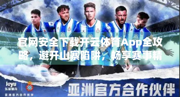 官网安全下载开云体育App全攻略，避开山寨陷阱，畅享赛事精彩！