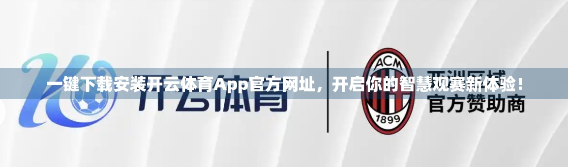一键下载安装开云体育App官方网址，开启你的智慧观赛新体验！