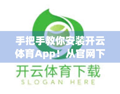 手把手教你安装开云体育App！从官网下载到成功登录，一篇搞定所有步骤！