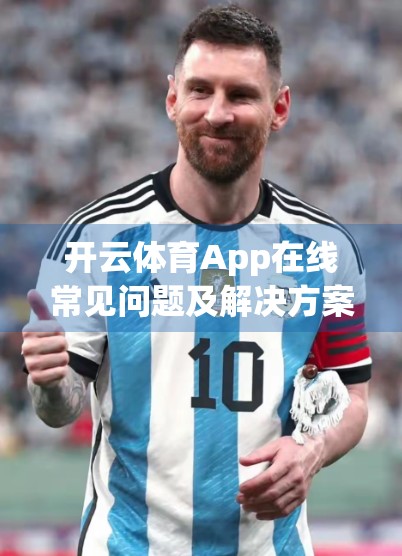 开云体育App在线常见问题及解决方案全解析｜新手必看避坑指南！