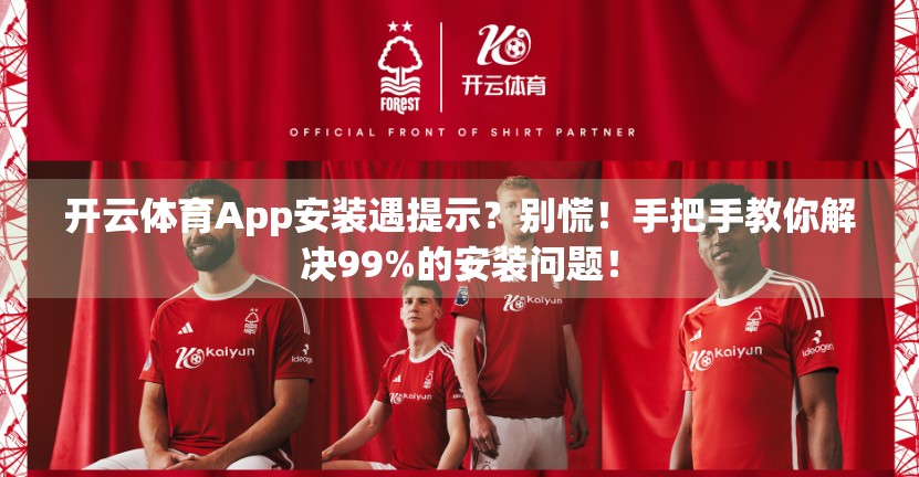 开云体育App安装遇提示？别慌！手把手教你解决99%的安装问题！