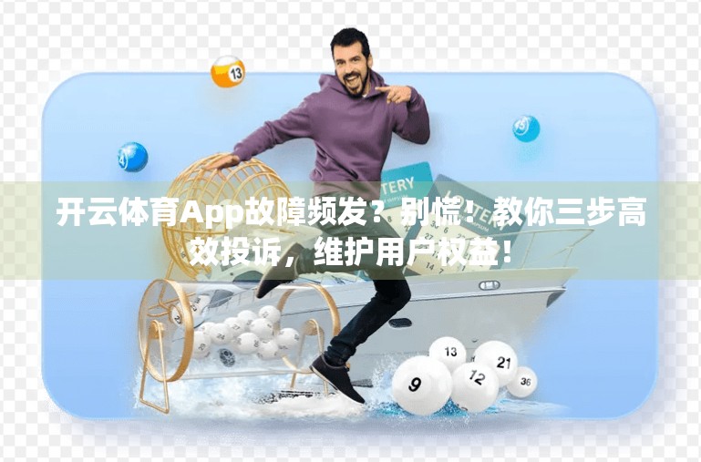 开云体育App故障频发？别慌！教你三步高效投诉，维护用户权益！