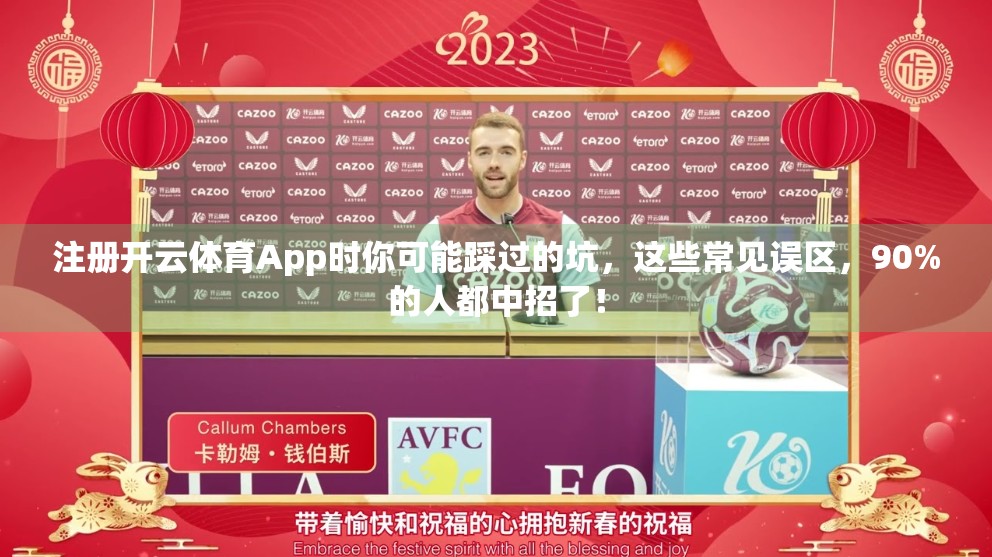 注册开云体育App时你可能踩过的坑，这些常见误区，90%的人都中招了！