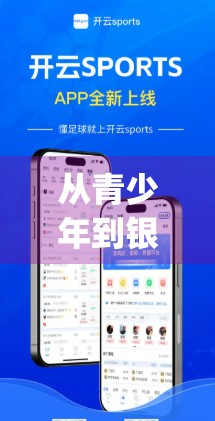 从青少年到银发族，开云体育app如何赢得全年龄段用户的青睐？