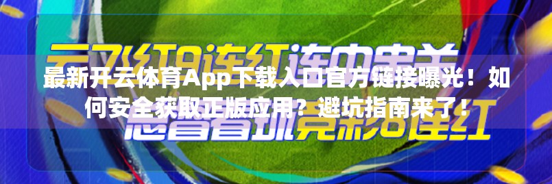 最新开云体育App下载入口官方链接曝光！如何安全获取正版应用？避坑指南来了！