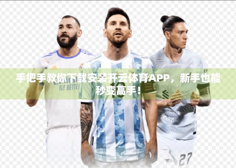 手把手教你下载安装开云体育APP，新手也能秒变高手！