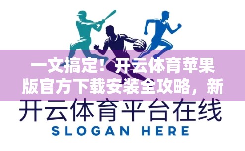 一文搞定！开云体育苹果版官方下载安装全攻略，新手也能秒变高手！