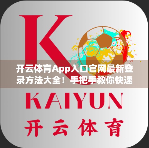 开云体育App入口官网最新登录方法大全！手把手教你快速搞定，不踩坑！