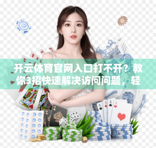 开云体育官网入口打不开？教你3招快速解决访问问题，轻松畅享赛事直播！