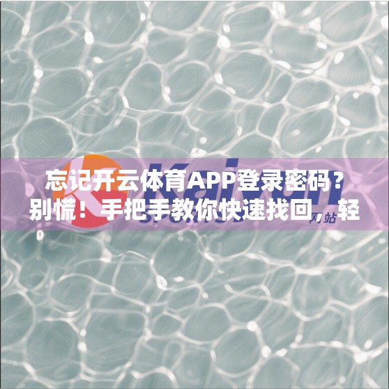 忘记开云体育APP登录密码？别慌！手把手教你快速找回，轻松重获账号使用权！