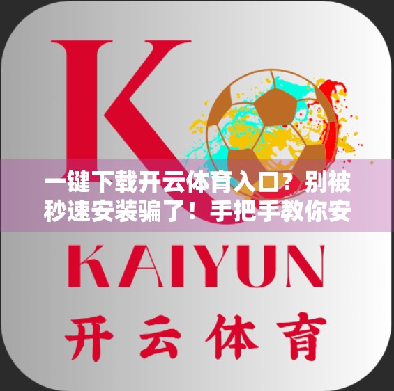 一键下载开云体育入口？别被秒速安装骗了！手把手教你安全获取官方资源