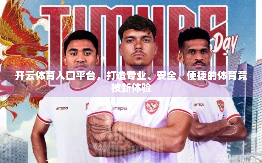开云体育入口平台，打造专业、安全、便捷的体育竞技新体验