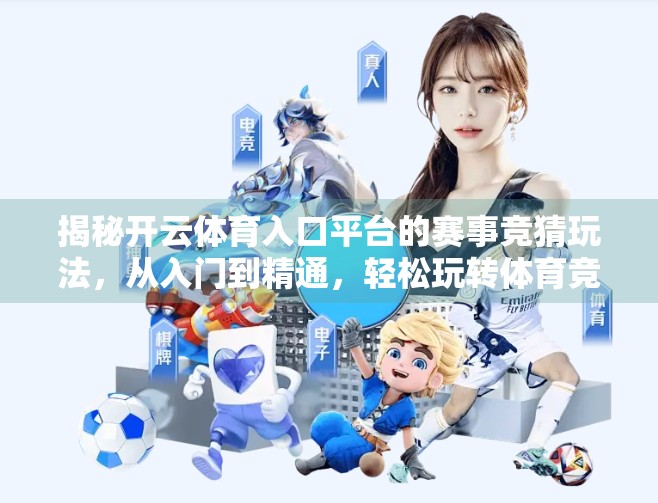 揭秘开云体育入口平台的赛事竞猜玩法，从入门到精通，轻松玩转体育竞技新体验！