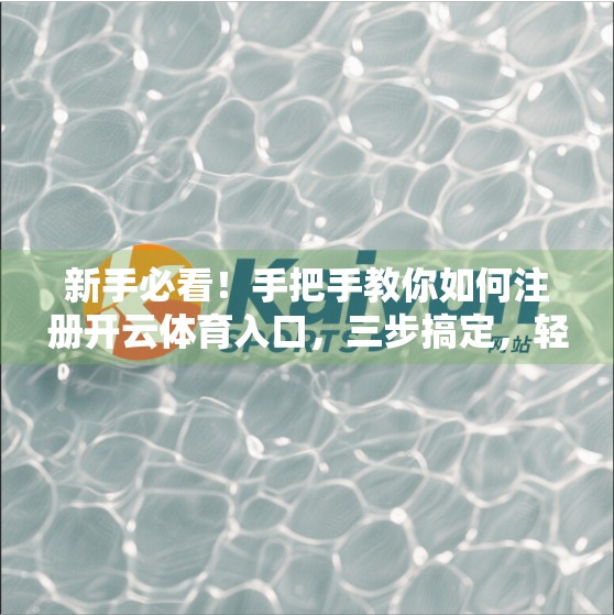 新手必看！手把手教你如何注册开云体育入口，三步搞定，轻松开启运动之旅！