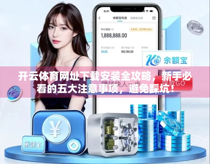 开云体育网址下载安装全攻略，新手必看的五大注意事项，避免踩坑！