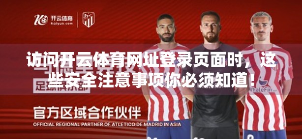 访问开云体育网址登录页面时，这些安全注意事项你必须知道！