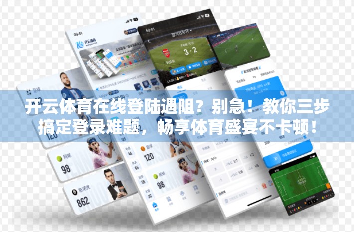 开云体育在线登陆遇阻？别急！教你三步搞定登录难题，畅享体育盛宴不卡顿！