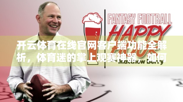 开云体育在线官网客户端功能全解析，体育迷的掌上观赛神器，如何玩转赛事直播与互动？