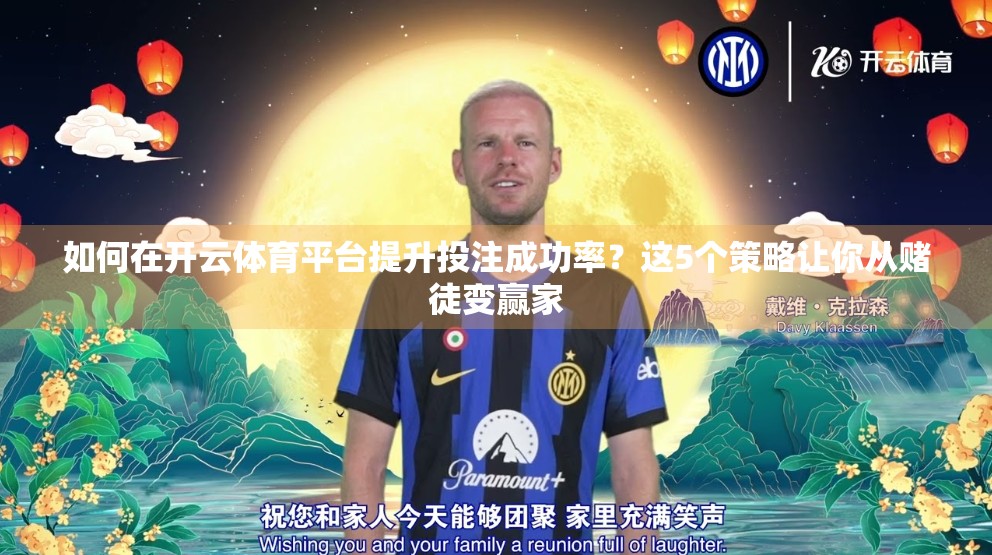 如何在开云体育平台提升投注成功率？这5个策略让你从赌徒变赢家