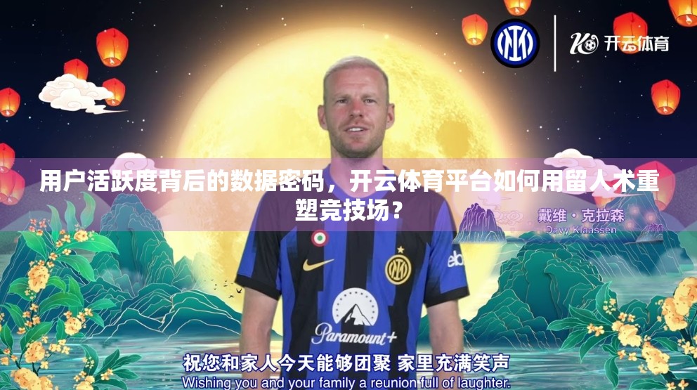 用户活跃度背后的数据密码，开云体育平台如何用留人术重塑竞技场？