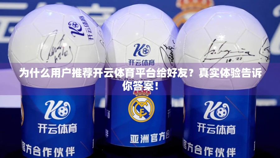 为什么用户推荐开云体育平台给好友？真实体验告诉你答案！