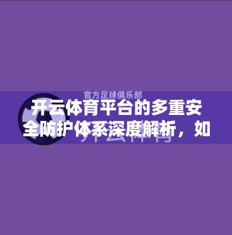 开云体育平台的多重安全防护体系深度解析，如何守护亿万用户的数字运动梦想？