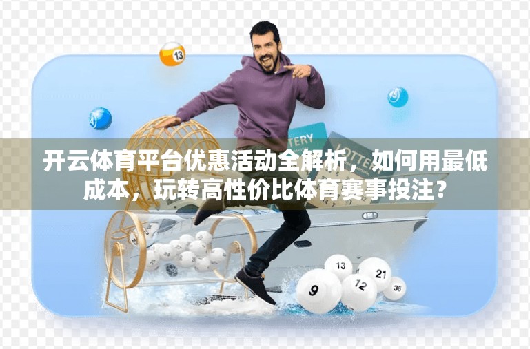 开云体育平台优惠活动全解析，如何用最低成本，玩转高性价比体育赛事投注？
